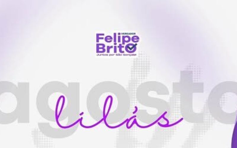 MANDATO DO VEREADOR GONÇALENSE FELIPE BRITO ABRAÇA CAMPANHA NACIONAL AGOSTO LILÁS.
